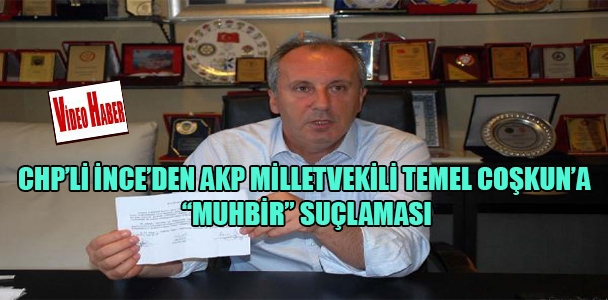 CHP'li İnce'den AKP Milletvekili Temel Coşkun'a "muhbir" suçlaması