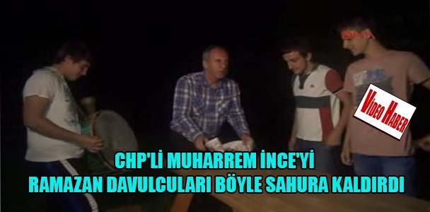 CHP'li Muharrem İnce'yi Ramazan davulcuları böyle sahura kaldırdı