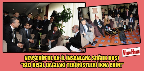 Nevşehir'de AK-il insanlara soğuk duş! ''Bizi değil dağdaki teröristleri ikna edin!