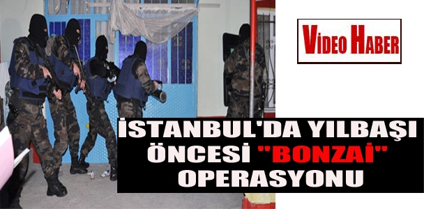 İstanbul'da yılbaşı öncesi 'Bonzai' Operasyonu