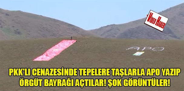 PKK'lı cenazesinde tepelere taşlarla APO yazıp örgüt bayrağı açtılar! Şok görüntüler!