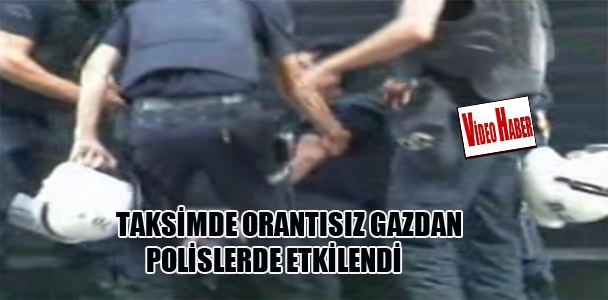 Taksim'de orantısız gazdan polislerde etkilendi