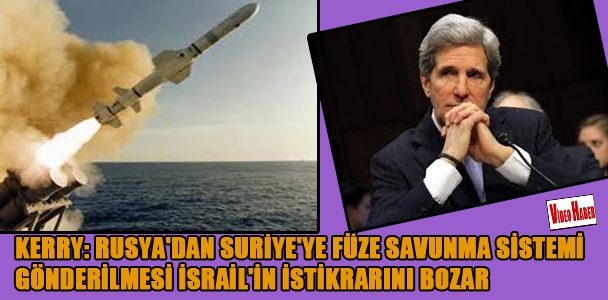 Kerry: Rusya'dan Suriye'ye füze savunma sistemi gönderilmesi İsrail'in istikrarını bozar