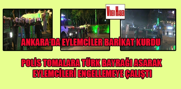 Polis tomalara Türk Bayrağı asarak eylemcileri engellemeye çalıştı