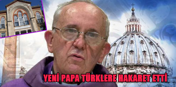 Yeni Papa Türklere hakaret etti