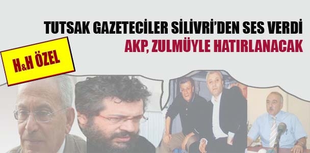 Tutsak gazeteciler Silivri'den ses verdi: AKP zulmüyle hatırlanacak