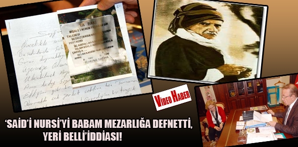 'Said'i Nursi'yi babam mezarlığa defnetti, yeri belli' iddiası!