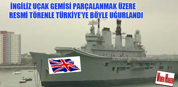 İngiliz uçak gemisi parçalanmak üzere resmi törenle Türkiye'ye böyle uğurlandı