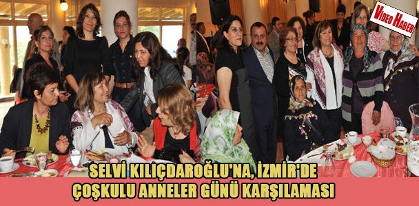 Selvi Kılıçdaroğlu'na, İzmir'de çoşkulu anneler günü karşılaması