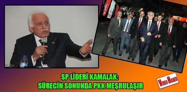 SP Lideri Kamalak: Sürecin sonunda PKK meşrulaşır