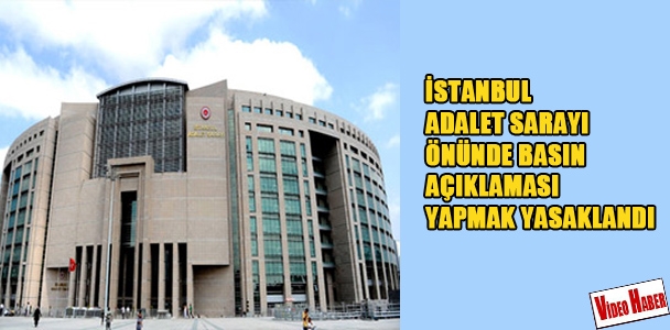 İstanbul Adalet Sarayı önünde basın açıklaması yapmak yasaklandı