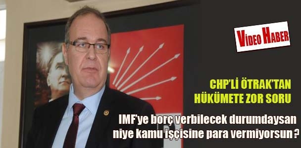 CHP'li Öztrak: IMF'ye borç verebilecek durumdaysan niye kamu işçisine para vermiyorsun?