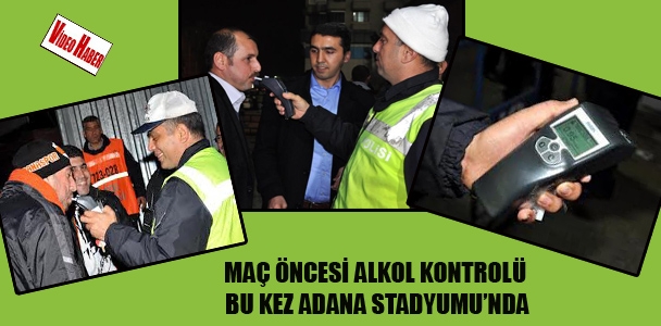 Maç öncesi alkol kontrolü bu kez Adana Stadyumu'nd​a
