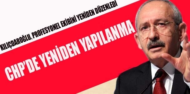 Kılıçdaroğlu, profesyonel ekibini yeniden düzenledi