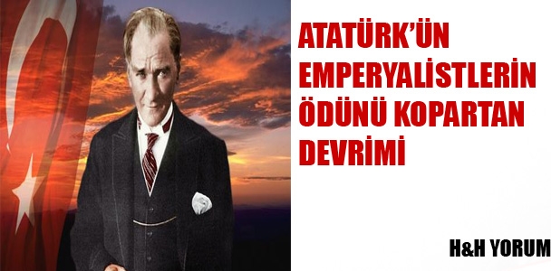Atatürk'ün, emperyalistlerin ödünü kopartan devrimi