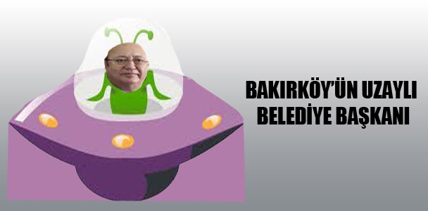 Bakırköy'ü​n uzaylı belediye başkanı