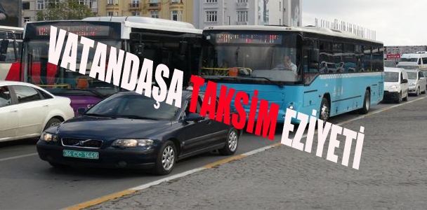 Vatandaşa Taksim eziyeti