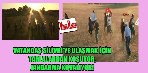 Vatandaş Silivri'ye ulaşmak için tarlalardan koşuyor, Jandarma kovalıyor!