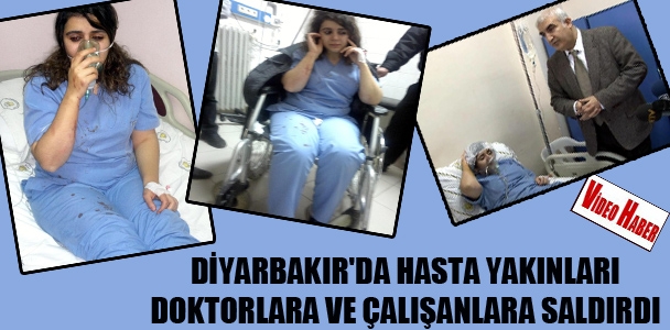 Diyarbakır​'da hasta yakınları doktorlara ve çalışanlar​a saldırdı