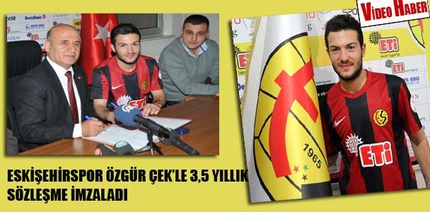 Eskişehirspor Özgür Çek'le 3,5 yıllığına sözleşme imzaladı
