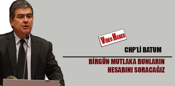 CHP'li Batum: Birgün mutlaka bunların hesabını soracağız
