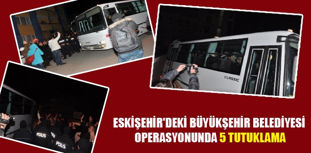 Eskişehir Büyükşehir Belediyesi operasyonunda 5 tutuklama