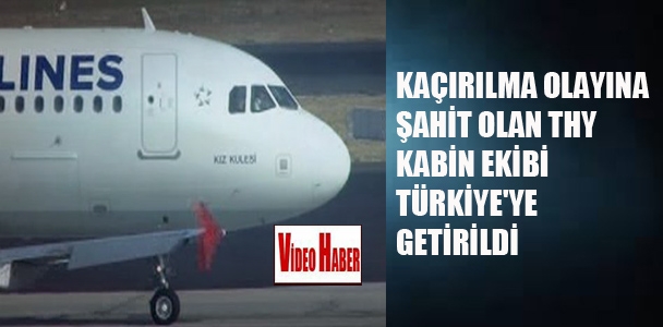 Kaçırılma olayına şahit olan THY kabin ekibi Türkiye'ye getirildi