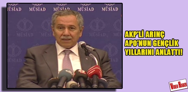 AKP'li Arınç APO'nun gençlik yıllarını anlattı!