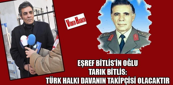 Eşref Bitlis'in oğlu Tarık Bitlis: Türk halkı davanın takipçisi olacaktır