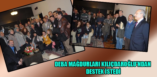 DEBA mağdurları Kılıçdaroğlu'ndan destek istedi