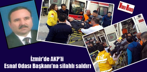 İzmir'de AKP'li Esnaf Odası Başkanı'na silahlı saldırı