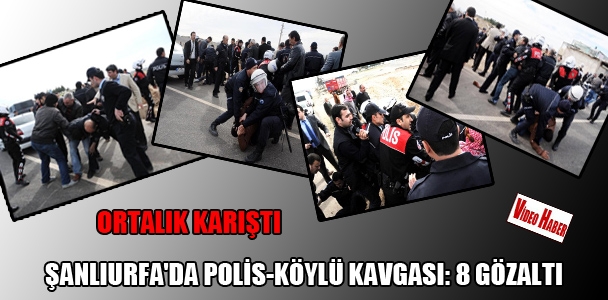 Şanlıurfa'da polis-köylü kavgası: 8 gözaltı, Ortalık karıştı!