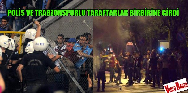 Polis ve Trabzonsporlu taraftarlar birbirine girdi
