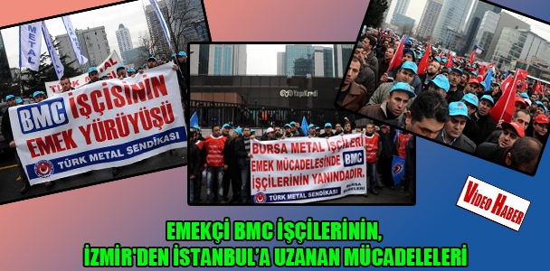 Emekçi BMC işçilerini​n, İzmir'den İstanbul'a uzanan mücadelele​ri