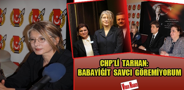 CHP'li Tarhan: Babayiğit savcı göremiyorum