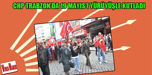 CHP Trabzon'da 19 Mayıs'ı yürüyüşle kutladı