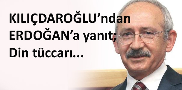 Kılıçdaroğlu'ndan Erdoğan'a yanıt; din tüccarı