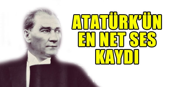 Atatürk'ün en net ses kaydı