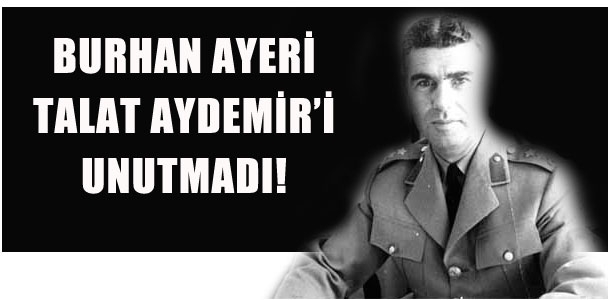 Burhan Ayeri Talat Aydemir'i unutmadı!