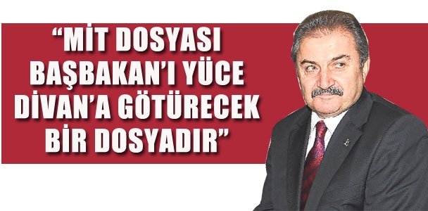 MİT dosyası Başbakan Recep Tayyip Erdoğan'ı, Yüce Divan'a götürecek bir dosyadır