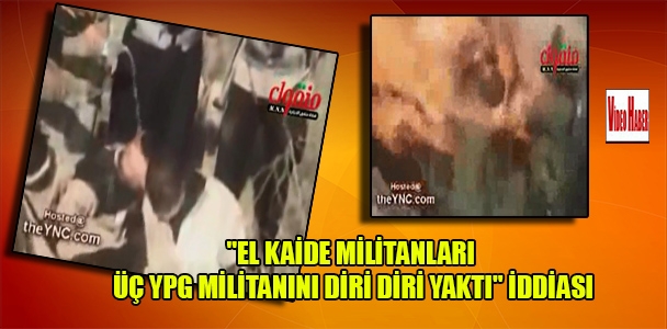 "El Kaide militanları üç YPG militanını diri diri yaktı" iddiası