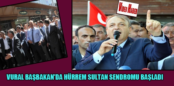 Vural 'Başbakan'da Hürrem Sultan sendromu başladı'
