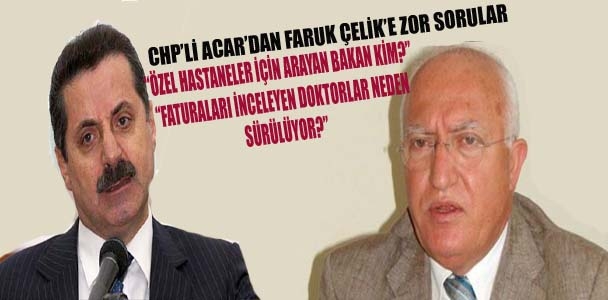 CHP'li Acar'dan Faruk Çelik'e zor sorular
