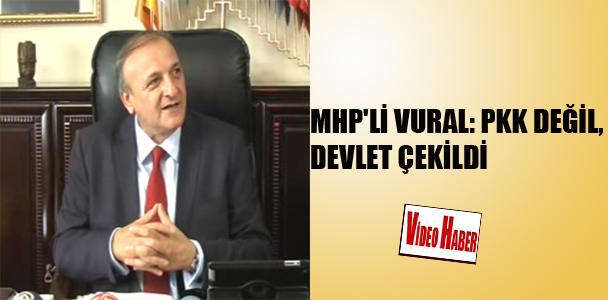 MHP'li Vural:PKK değil,devlet çekildi