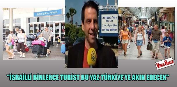 ''İsrailli binlerce turist bu yaz Türkiye'ye akın edecek''