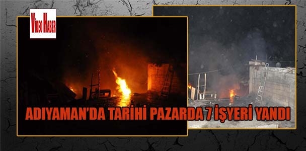 Adıyaman'da tarihi pazarda 7 işyeri yandı