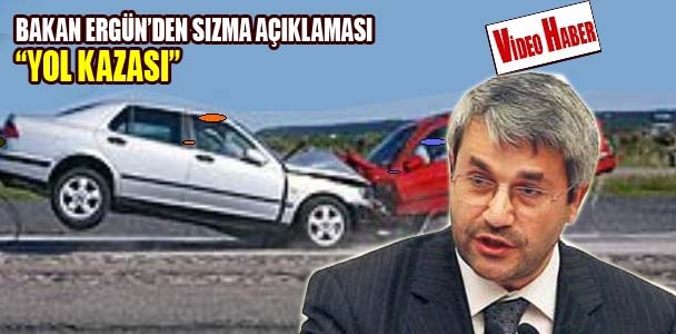 Bakan Ergün'den 'sızma' açıklaması: Yol kazası