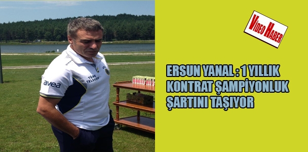 Ersun Yanal: 1 yıllık kontrat şampiyonluk şartını taşıyor