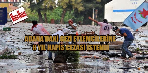 Adana'daki Gezi eylemcilerine 8 yıl hapis cezası istendi