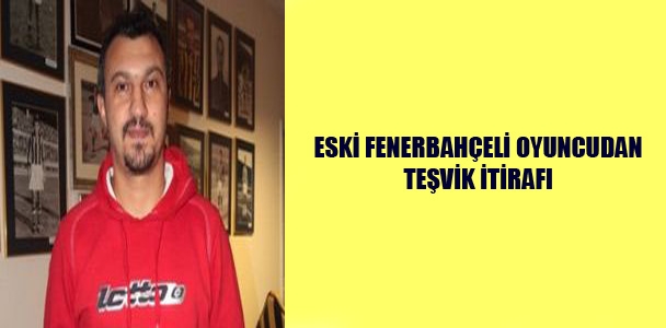 Eski Fenerbahçeli oyuncudan teşvik itirafı